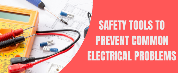 Safety Tools to Prevent Common Electrical Problems
